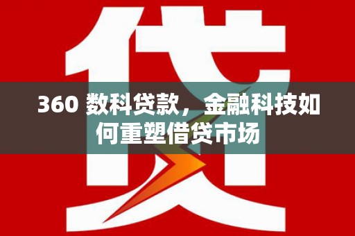 锡林浩特360 数科贷款，金融科技如何重塑借贷市场