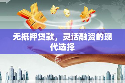锡林浩特无抵押贷款，灵活融资的现代选择