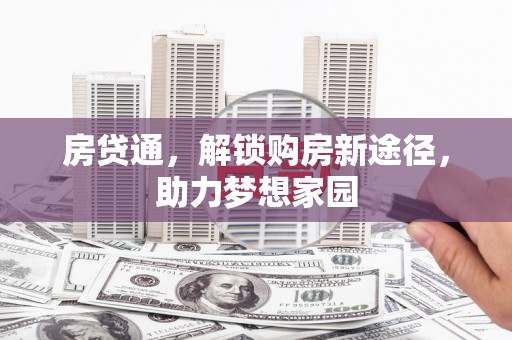 锡林浩特房贷通，解锁购房新途径，助力梦想家园