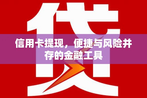 锡林浩特信用卡提现，便捷与风险并存的金融工具