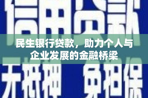 锡林浩特民生银行贷款，助力个人与企业发展的金融桥梁
