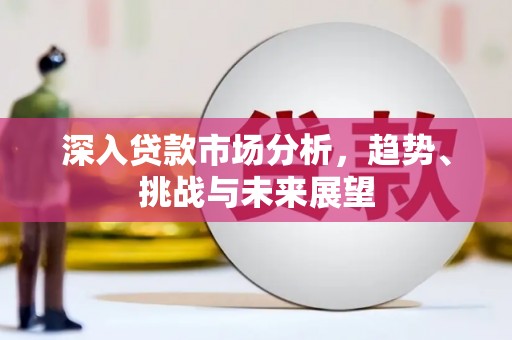 锡林浩特深入贷款市场分析，趋势、挑战与未来展望