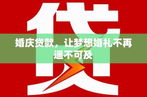 锡林浩特婚庆贷款，让梦想婚礼不再遥不可及