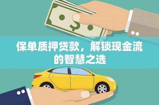 锡林浩特保单质押贷款，解锁现金流的智慧之选