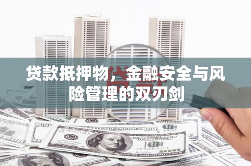 锡林浩特贷款抵押物，金融安全与风险管理的双刃剑