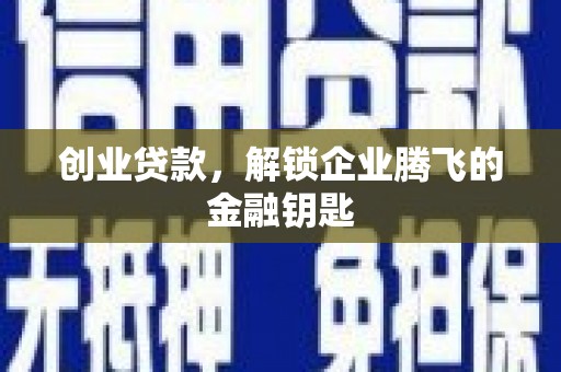 锡林浩特创业贷款，解锁企业腾飞的金融钥匙
